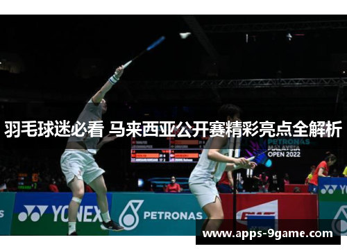 羽毛球迷必看 马来西亚公开赛精彩亮点全解析