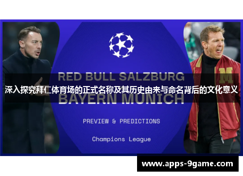 深入探究拜仁体育场的正式名称及其历史由来与命名背后的文化意义 深入探究拜仁体育场的正式名称及其历史由来与命名背后的文化意义