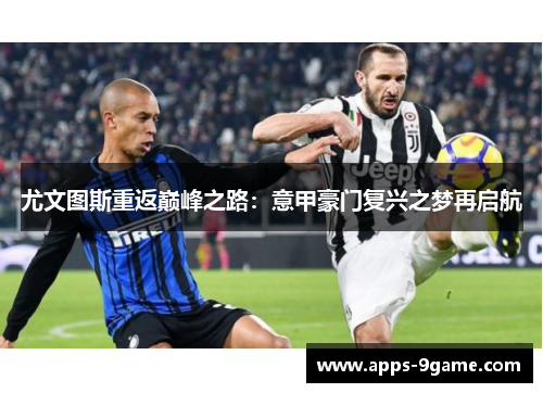尤文图斯重返巅峰之路：意甲豪门复兴之梦再启航