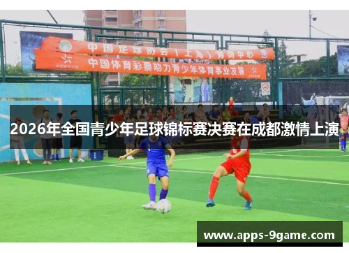 2026年全国青少年足球锦标赛决赛在成都激情上演