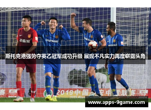 斯托克港强势夺英乙冠军成功升级 展现不凡实力再度崭露头角