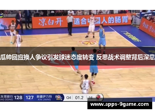 瓜帅回应换人争议引发球迷态度转变 反思战术调整背后深意