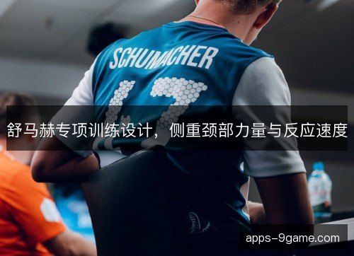 舒马赫专项训练设计,侧重颈部力量与反应速度 舒马赫专项训练设计,侧重颈部力量与反应速度
